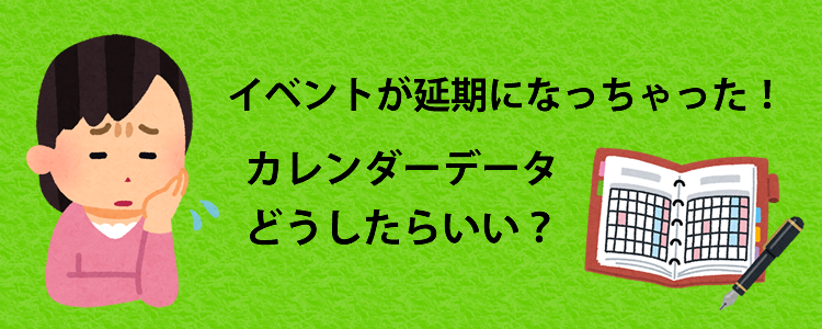 イベントが延期になっちゃった！カレンダーデータどうしたらいい？
