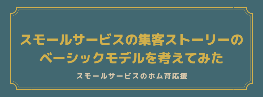 スモールサービスの集客ストーリーのベーシックモデルを考えてみた