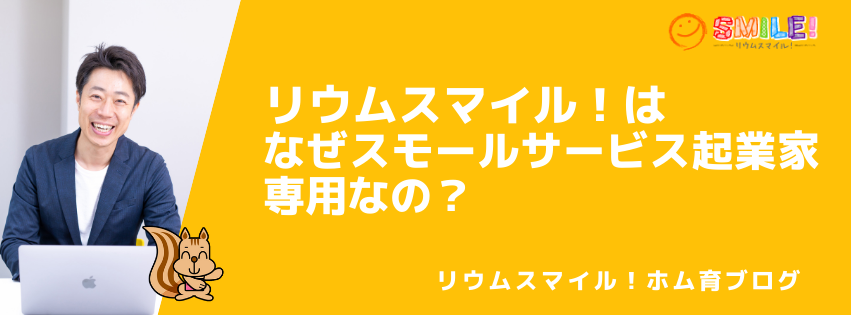 リウムスマイル！はなぜスモールサービス起業家専用なの？