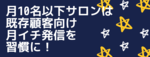月10名以下サロンは、既存顧客向け月イチ発信を習慣に！