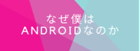 なぜ僕はAndroidなのか