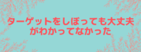 ターゲットをしぼっても大丈夫がわかってなかった