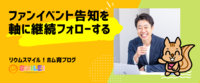 ファンイベント告知を軸に継続フォローする