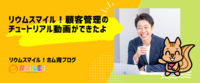 リウムスマイル！の顧客管理のチュートリアル動画ができたよ