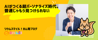 AIがつくる超パーソナライズ時代。普通じゃもう見つけられない