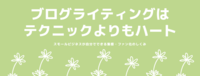 ブログライティングはテクニックよりもハート
