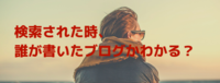 検索された時、誰が書いたブログかわかる？